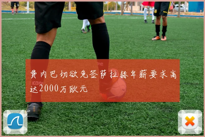 费内巴切欲免签萨拉赫年薪要求高达2000万欧元